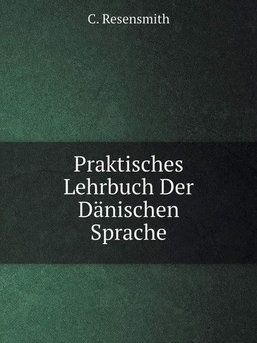 Praktisches Lehrbuch Der Dänischen Sprache (German Edition)