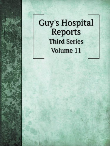 Guy's Hospital Reports Third Series. Volume 11
