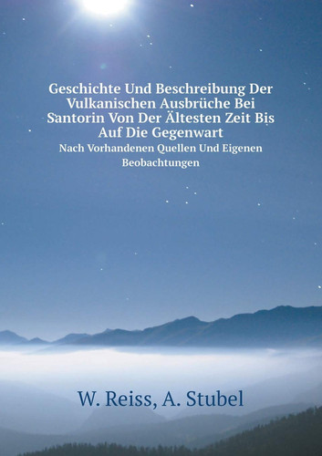 Geschichte Und Beschreibung Der Vulkanischen Ausbrüche Bei Santorin Von Der Ältesten Zeit Bis Auf Die Gegenwart Nach Vorhandenen Quellen Und Eigenen Beobachtungen (German Edition)