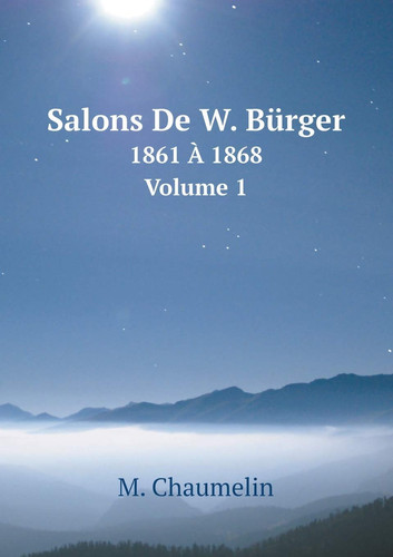 Salons De W. Bürger 1861 À 1868. Volume 1 (French Edition)