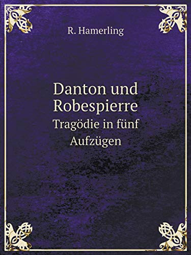 Danton und Robespierre Tragödie in fünf Aufzügen (German Edition)