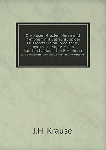 Die Musen, Grazien, Horen und Nymphen, mit Betrachtung der Flussgötter in philologischer, mythisch-religiöser und kunstarchäologischer Beziehung aus ... Bildwerken des Alterthums (German Edition)