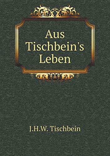 Aus Tischbein's Leben (German Edition)