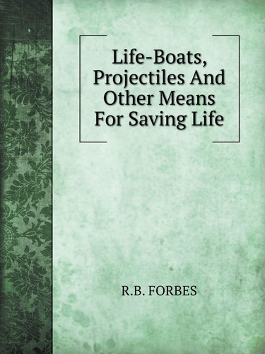 Life-Boats, Projectiles And Other Means For Saving Life