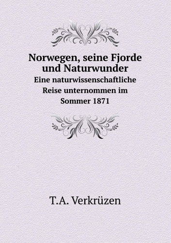 Norwegen, seine Fjorde und Naturwunder Eine naturwissenschaftliche Reise unternommen im Sommer 1871 (German Edition)