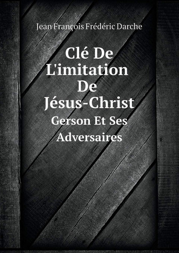 Clé De L'imitation De Jésus-Christ Gerson Et Ses Adversaires (French Edition)