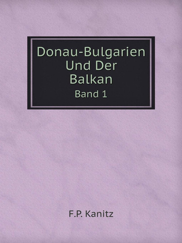 Donau-Bulgarien Und Der Balkan Band 1 (German Edition)
