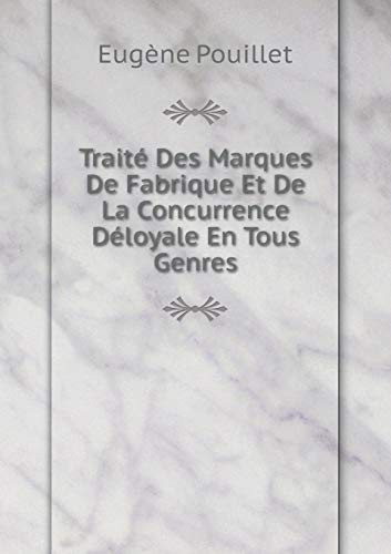 Traité Des Marques De Fabrique Et De La Concurrence Déloyale En Tous Genres