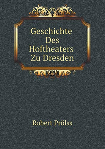 Geschichte Des Hoftheaters Zu Dresden (German Edition)
