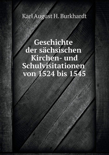 Geschichte der sächsischen Kirchen- und Schulvisitationen von 1524 bis 1545 (German Edition)