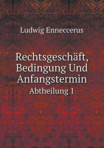 Rechtsgeschäft, Bedingung Und Anfangstermin Abtheilung 1 (German Edition)