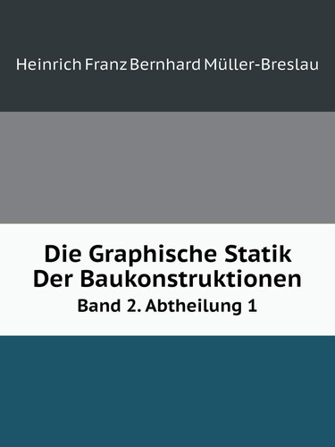 Die Graphische Statik Der Baukonstruktionen Band 2. Abtheilung 1 (German Edition)