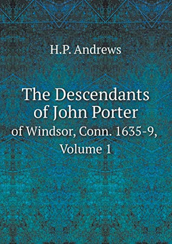 The Descendants of John Porter of Windsor, Conn. 1635-9, Volume 1