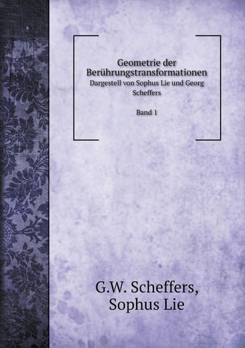 Geometrie der Berührungstransformationen Dargestell von Sophus Lie und Georg Scheffers Band 1 (German Edition)