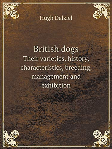 British dogs Their varieties, history, characteristics, breeding, management and exhibition