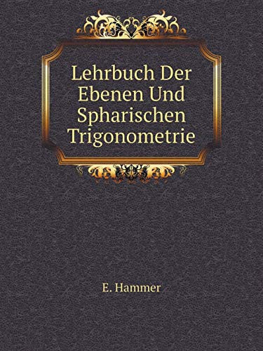 Lehrbuch Der Ebenen Und Spharischen Trigonometrie (German Edition)