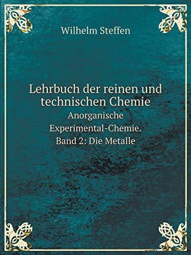 Lehrbuch der reinen und technischen Chemie Anorganische Experimental-Chemie. Band 2: Die Metalle (German Edition)