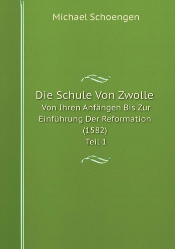 Die Schule Von Zwolle Von Ihren Anfängen Bis Zur Einführung Der Reformation (1582) Teil 1 (German Edition)