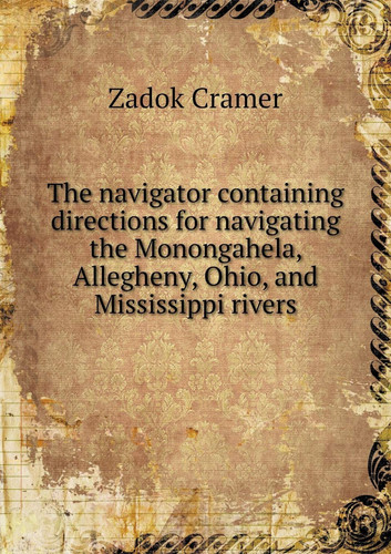 The navigator containing directions for navigating the Monongahela, Allegheny, Ohio, and Mississippi rivers