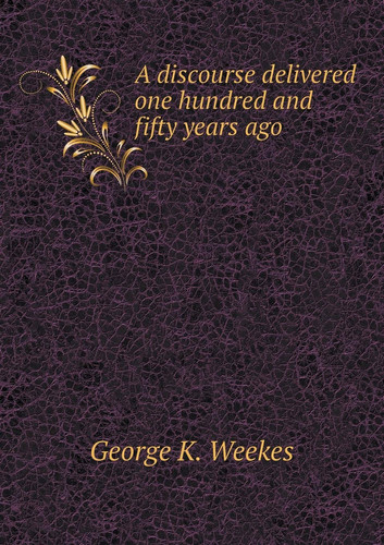 A discourse delivered one hundred and fifty years ago