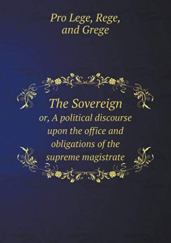 The Sovereign or, A political discourse upon the office and obligations of the supreme magistrate