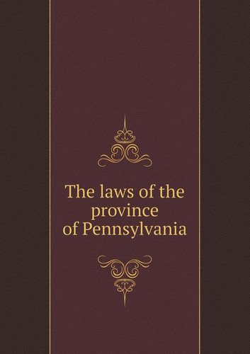 The laws of the province of Pennsylvania