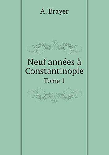 Neuf années à Constantinople Tome 1 (French Edition)