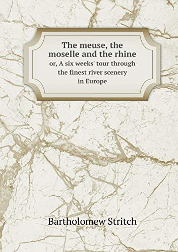 The meuse, the moselle and the rhine or, A six weeks' tour through the finest river scenery in Europe