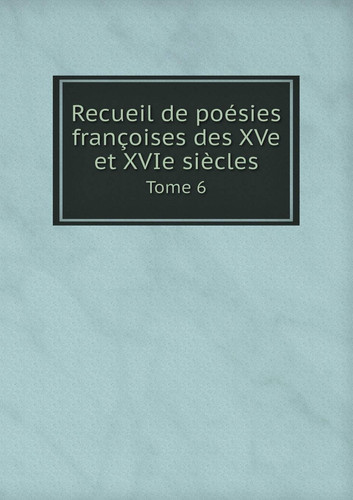 Recueil de poésies françoises des XVe et XVIe siècles Tome 6 (French Edition)