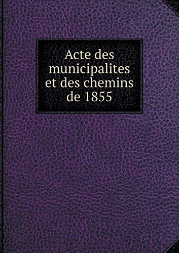 Acte des municipalites et des chemins de 1855 (French Edition)