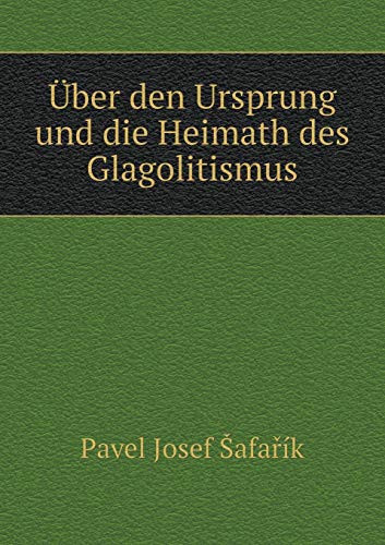 Über den Ursprung und die Heimath des Glagolitismus (German Edition)