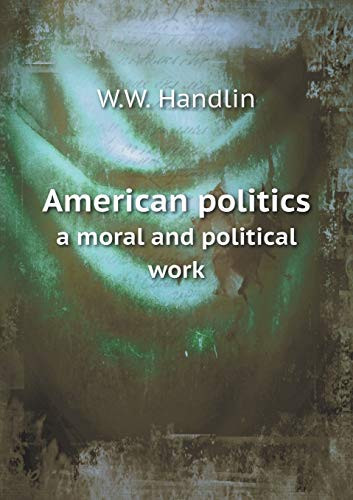 American politics a moral and political work