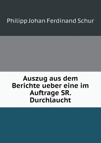 Auszug aus dem Berichte ueber eine im Auftrage SR. Durchlaucht (German Edition)