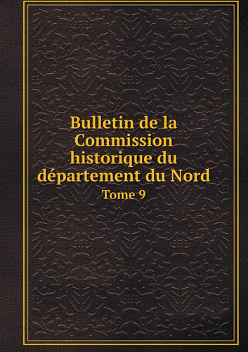 Bulletin de la Commission historique du département du Nord Tome 9 (French Edition)