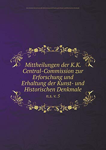 Mittheilungen der K.K. Central-Commission zur Erforschung und Erhaltung der Kunst- und Historischen Denkmale n.s. v. 5 (German Edition)