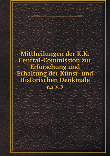 Mittheilungen der K.K. Central-Commission zur Erforschung und Erhaltung der Kunst- und Historischen Denkmale n.s. v. 9 (German Edition)