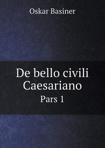 De bello civili Caesariano Pars 1 (Latin Edition)