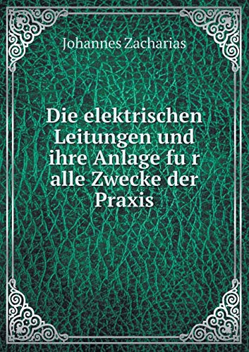 Die elektrischen Leitungen und ihre Anlage für alle Zwecke der Praxis (German Edition)