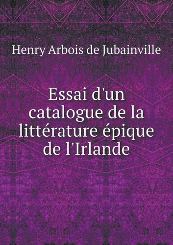 Essai d'un catalogue de la littérature épique de l'Irlande (French Edition)