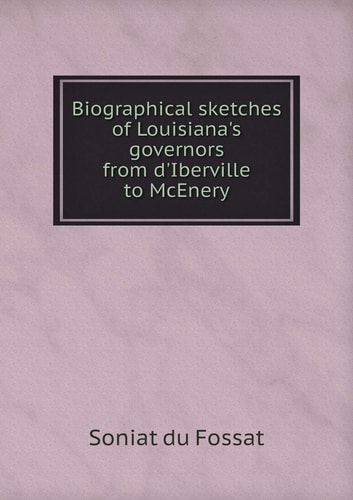 Biographical sketches of Louisiana's governors from d'Iberville to McEnery