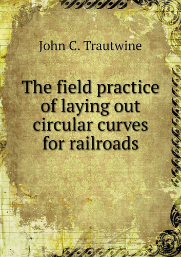 The field practice of laying out circular curves for railroads