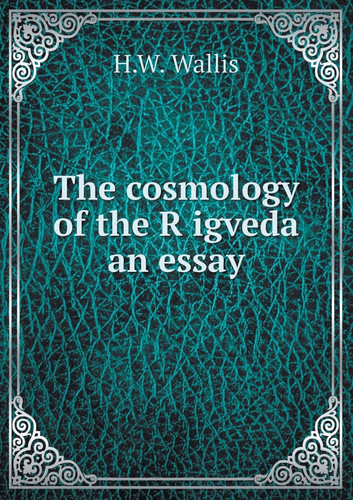 The cosmology of the Ṛigveda an essay