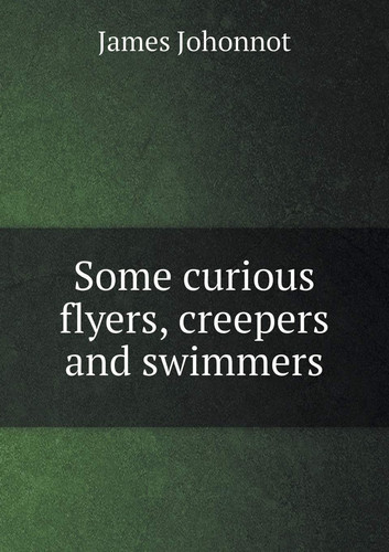 Some curious flyers, creepers and swimmers