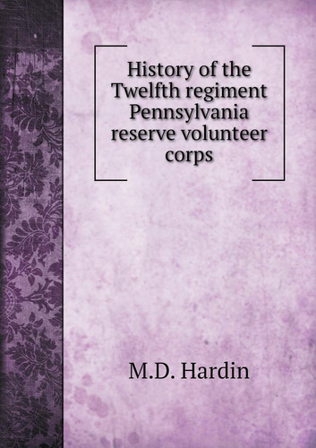 History of the Twelfth regiment Pennsylvania reserve volunteer corps