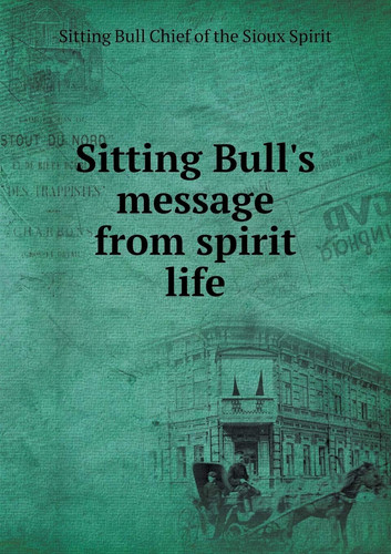 Sitting Bull's message from spirit life