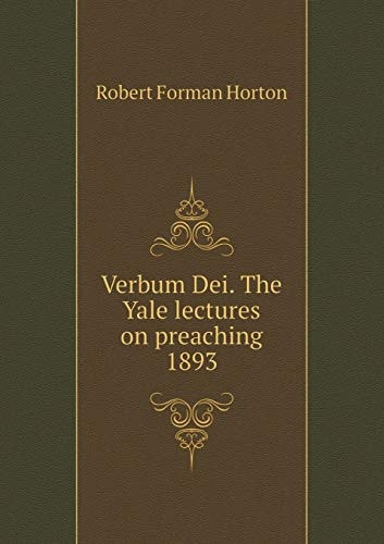 Verbum Dei. The Yale lectures on preaching 1893