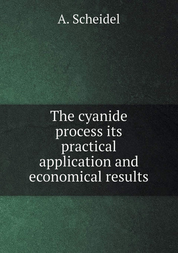 The cyanide process its practical application and economical results