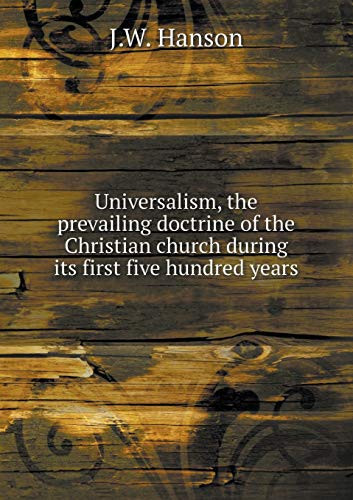 Universalism, the prevailing doctrine of the Christian church during its first five hundred years