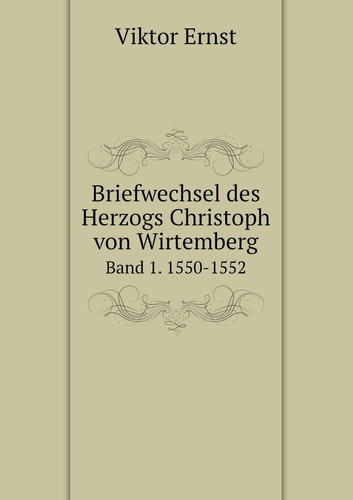 Briefwechsel des Herzogs Christoph von Wirtemberg Band 1. 1550-1552 (German Edition)