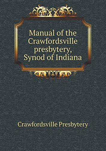 Manual of the Crawfordsville presbytery, Synod of Indiana